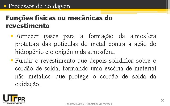 § Processos de Soldagem Funções físicas ou mecânicas do revestimento § Fornecer gases para