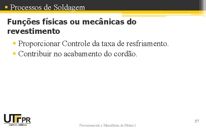 § Processos de Soldagem Funções físicas ou mecânicas do revestimento § Proporcionar Controle da