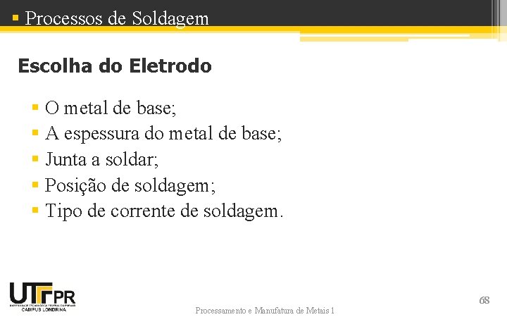 § Processos de Soldagem Escolha do Eletrodo § O metal de base; § A