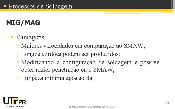 § Processos de Soldagem MIG/MAG § Vantagens: ▫ Maiores velocidades em comparação ao SMAW;