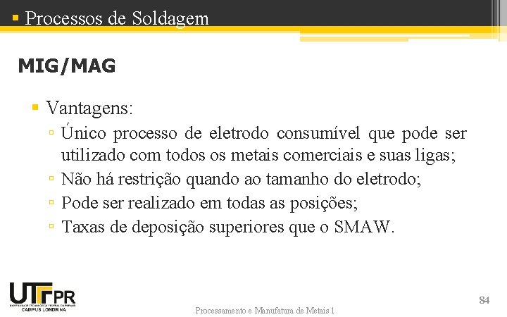 § Processos de Soldagem MIG/MAG § Vantagens: ▫ Único processo de eletrodo consumível que