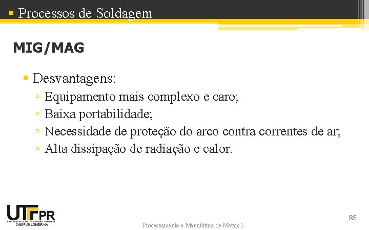 § Processos de Soldagem MIG/MAG § Desvantagens: ▫ ▫ Equipamento mais complexo e caro;