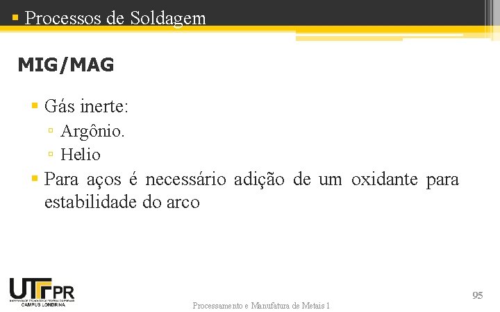 § Processos de Soldagem MIG/MAG § Gás inerte: ▫ Argônio. ▫ Helio § Para