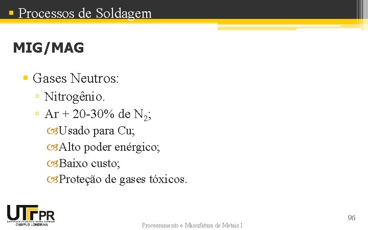 § Processos de Soldagem MIG/MAG § Gases Neutros: ▫ Nitrogênio. ▫ Ar + 20