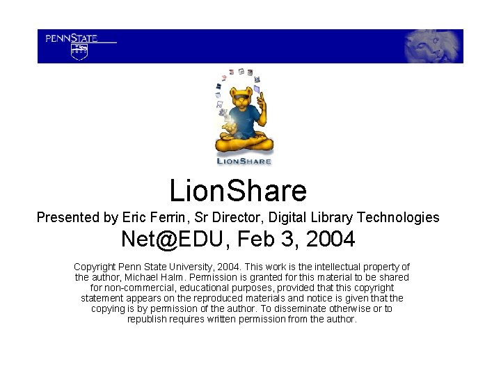 Lion. Share Presented by Eric Ferrin, Sr Director, Digital Library Technologies Net@EDU, Feb 3,