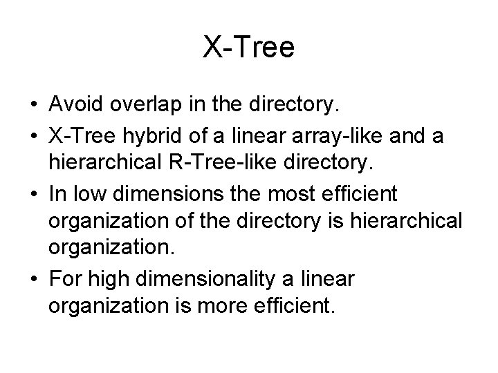 X-Tree • Avoid overlap in the directory. • X-Tree hybrid of a linear array-like