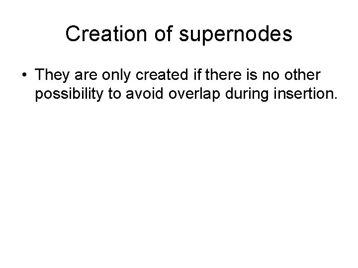 Creation of supernodes • They are only created if there is no other possibility