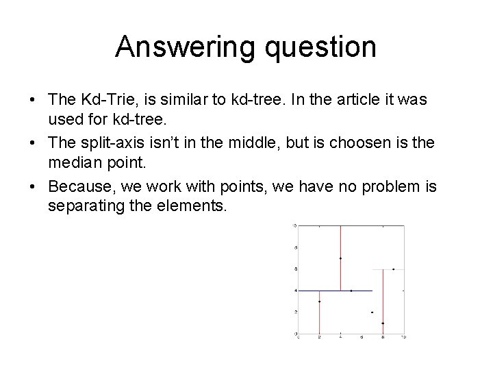Answering question • The Kd-Trie, is similar to kd-tree. In the article it was