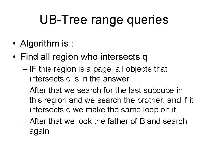 UB-Tree range queries • Algorithm is : • Find all region who intersects q