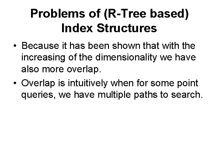 Problems of (R-Tree based) Index Structures • Because it has been shown that with