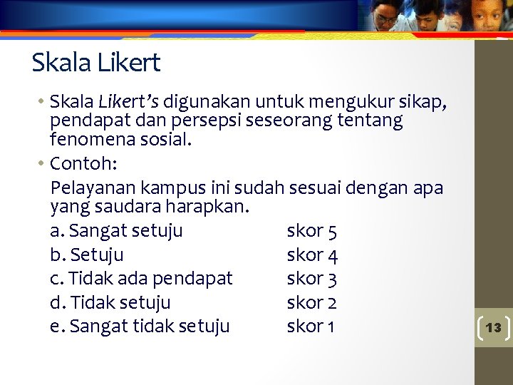 Skala Likert • Skala Likert’s digunakan untuk mengukur sikap, pendapat dan persepsi seseorang tentang
