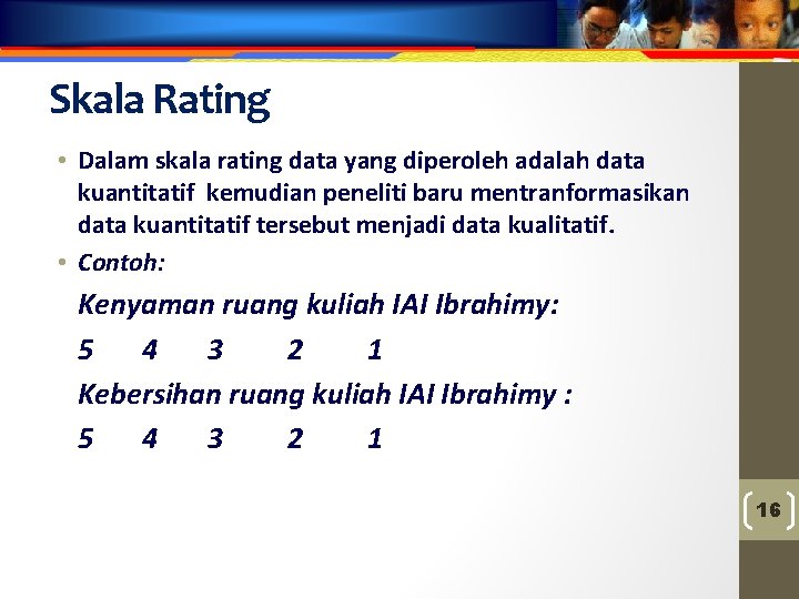 Skala Rating • Dalam skala rating data yang diperoleh adalah data kuantitatif kemudian peneliti