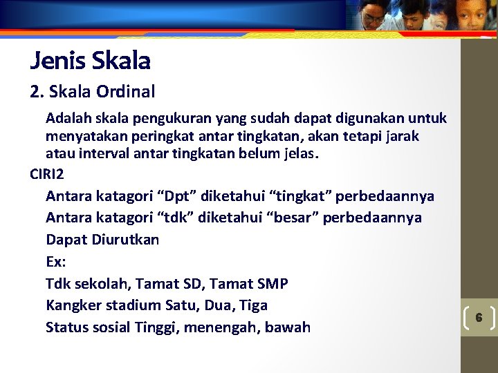 Jenis Skala 2. Skala Ordinal Adalah skala pengukuran yang sudah dapat digunakan untuk menyatakan