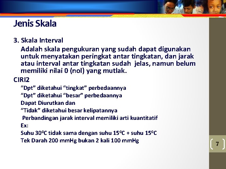 Jenis Skala 3. Skala Interval Adalah skala pengukuran yang sudah dapat digunakan untuk menyatakan