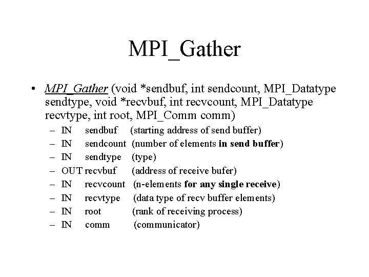 MPI_Gather • MPI_Gather (void *sendbuf, int sendcount, MPI_Datatype sendtype, void *recvbuf, int recvcount, MPI_Datatype