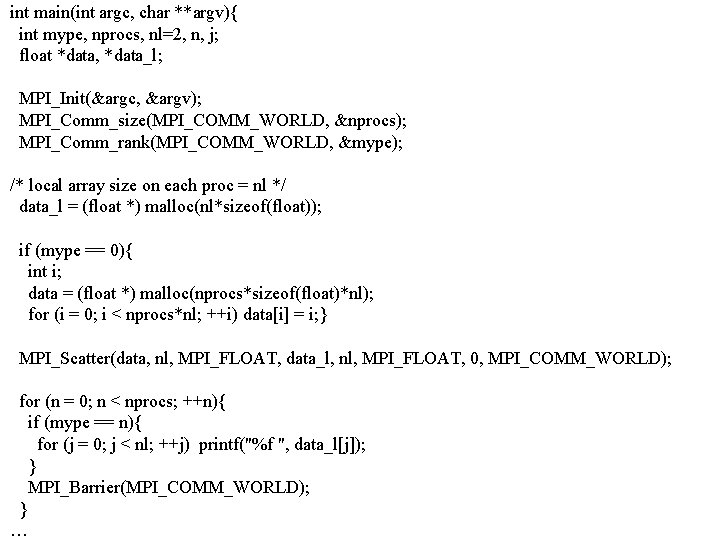 int main(int argc, char **argv){ int mype, nprocs, nl=2, n, j; float *data, *data_l; int main(int argc, char **argv){ int mype, nprocs, nl=2, n, j; float *data, *data_l;
