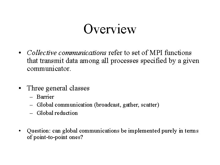 Overview • Collective communications refer to set of MPI functions that transmit data among