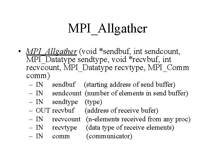 MPI_Allgather • MPI_Allgather (void *sendbuf, int sendcount, MPI_Datatype sendtype, void *recvbuf, int recvcount, MPI_Datatype