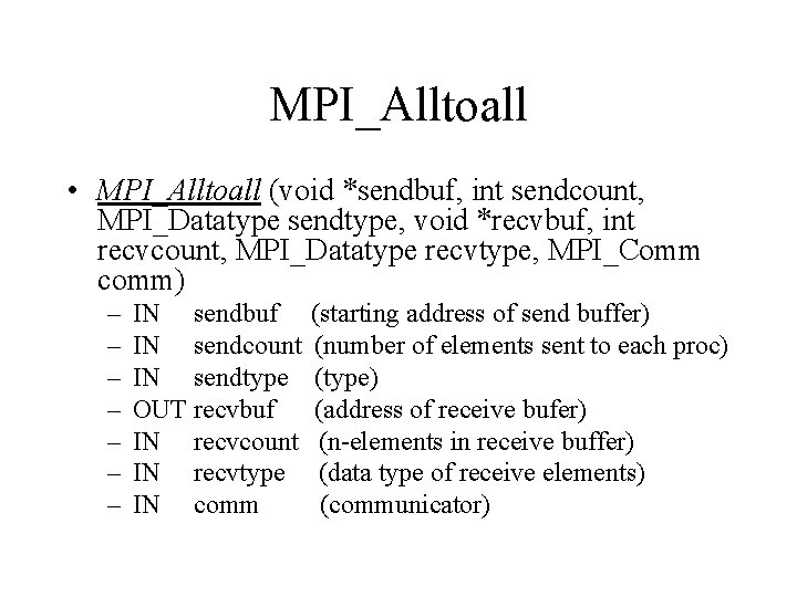 MPI_Alltoall • MPI_Alltoall (void *sendbuf, int sendcount, MPI_Datatype sendtype, void *recvbuf, int recvcount, MPI_Datatype