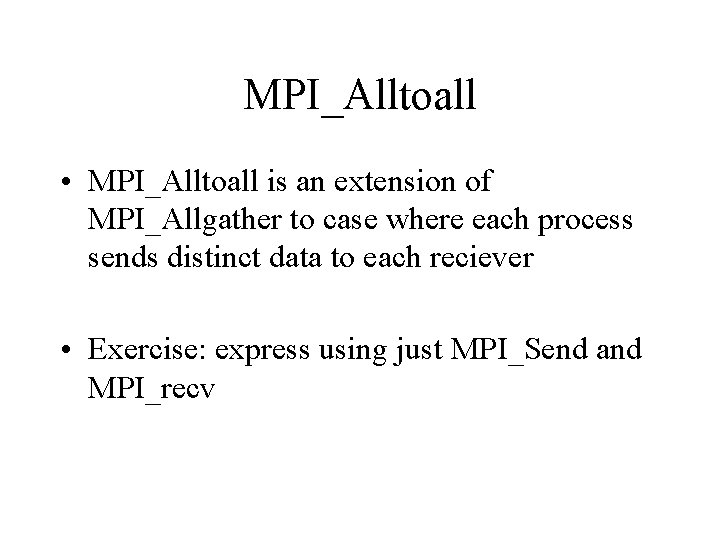 MPI_Alltoall • MPI_Alltoall is an extension of MPI_Allgather to case where each process sends