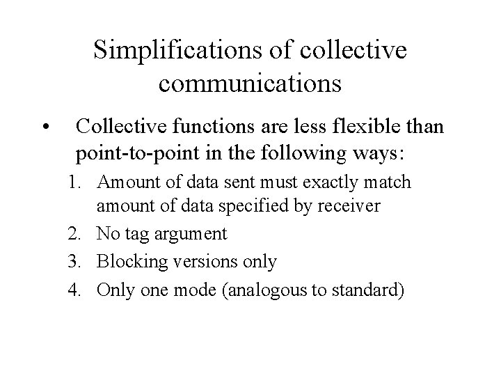 Simplifications of collective communications • Collective functions are less flexible than point-to-point in the