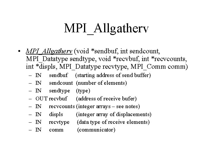 MPI_Allgatherv • MPI_Allgatherv (void *sendbuf, int sendcount, MPI_Datatype sendtype, void *recvbuf, int *recvcounts, int