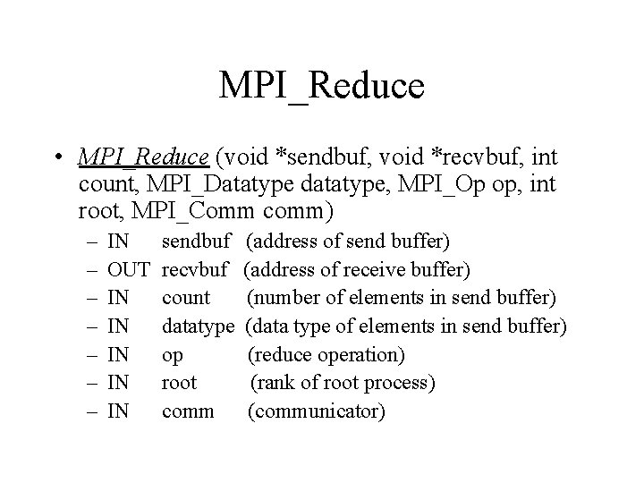 MPI_Reduce • MPI_Reduce (void *sendbuf, void *recvbuf, int count, MPI_Datatype datatype, MPI_Op op, int