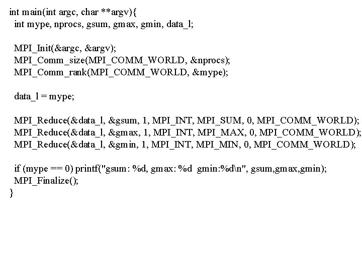 int main(int argc, char **argv){ int mype, nprocs, gsum, gmax, gmin, data_l; MPI_Init(&argc, &argv);