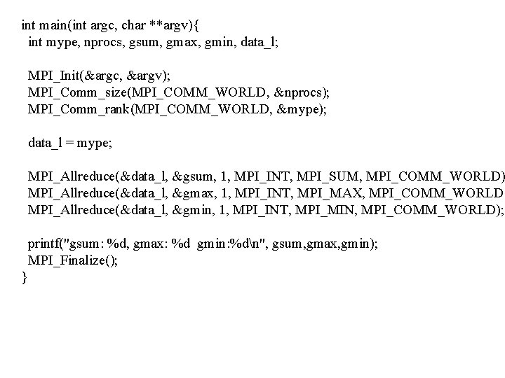 int main(int argc, char **argv){ int mype, nprocs, gsum, gmax, gmin, data_l; MPI_Init(&argc, &argv);