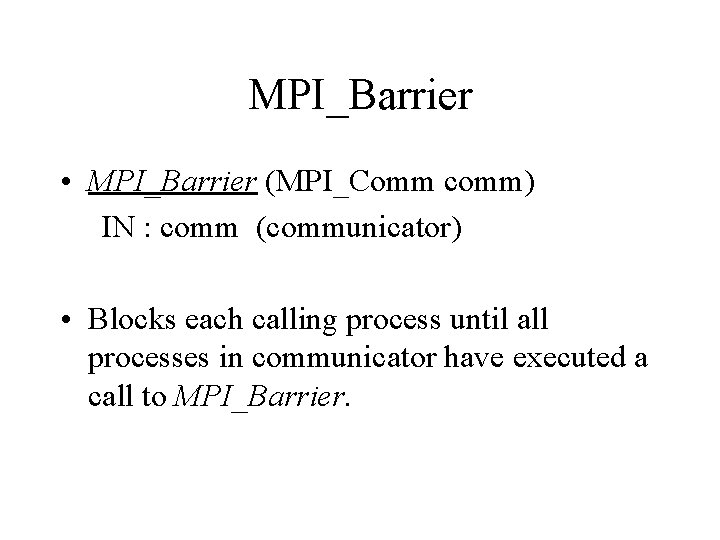 MPI_Barrier • MPI_Barrier (MPI_Comm comm) IN : comm (communicator) • Blocks each calling process