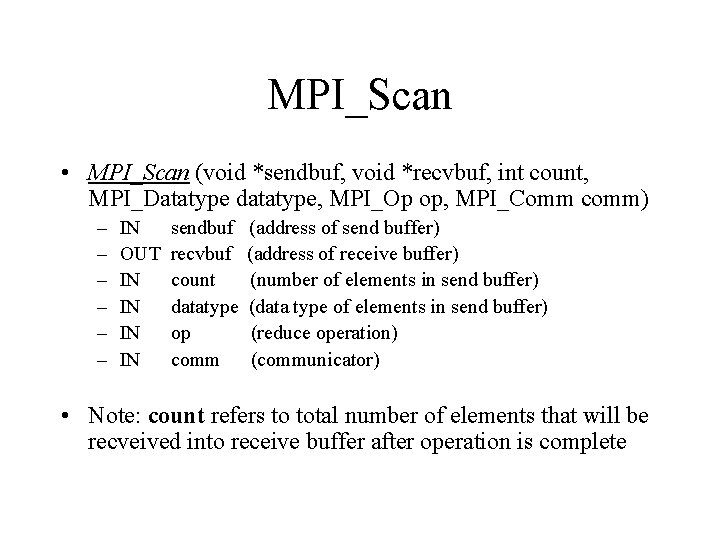 MPI_Scan • MPI_Scan (void *sendbuf, void *recvbuf, int count, MPI_Datatype datatype, MPI_Op op, MPI_Comm