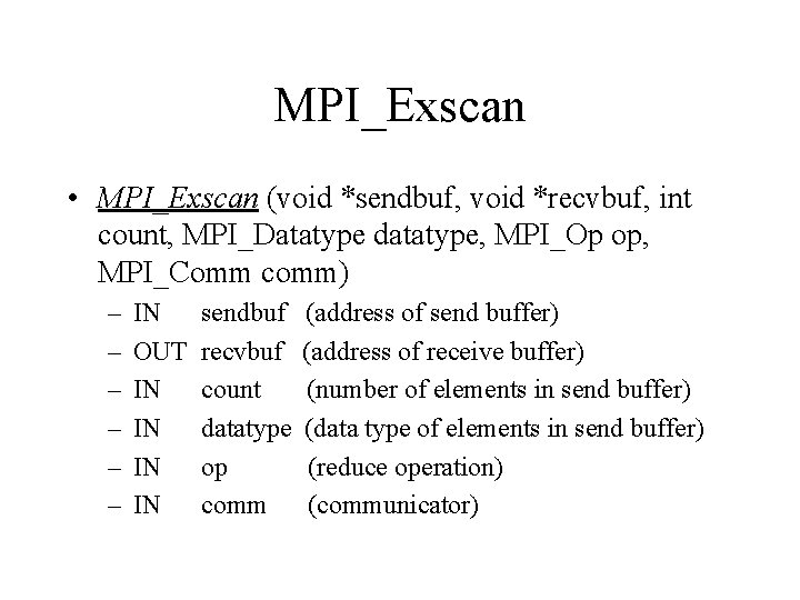MPI_Exscan • MPI_Exscan (void *sendbuf, void *recvbuf, int count, MPI_Datatype datatype, MPI_Op op, MPI_Comm