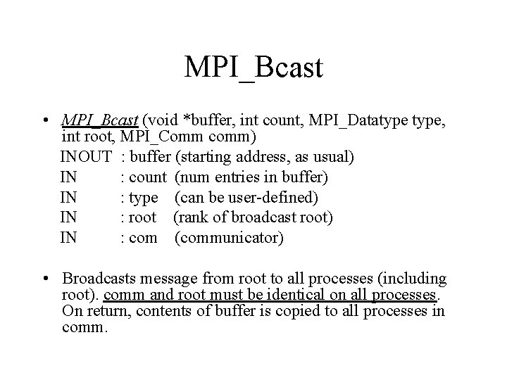 MPI_Bcast • MPI_Bcast (void *buffer, int count, MPI_Datatype, int root, MPI_Comm comm) INOUT :