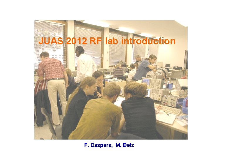 JUAS 2012 RF lab introduction F. Caspers, M. Betz 