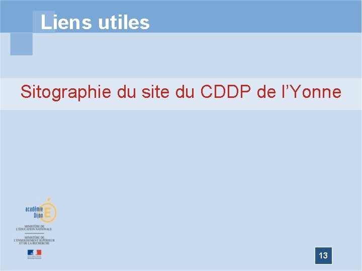 Liens utiles Sitographie du site du CDDP de l’Yonne 13 