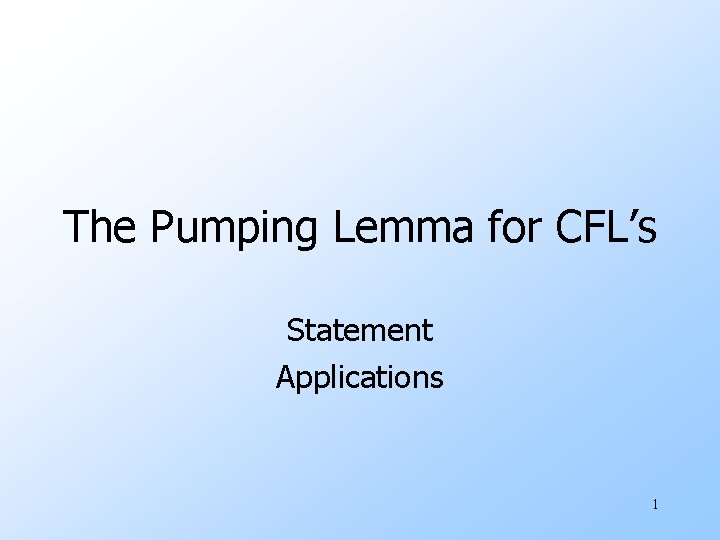 The Pumping Lemma for CFL’s Statement Applications 1 The Pumping Lemma for CFL’s Statement Applications 1