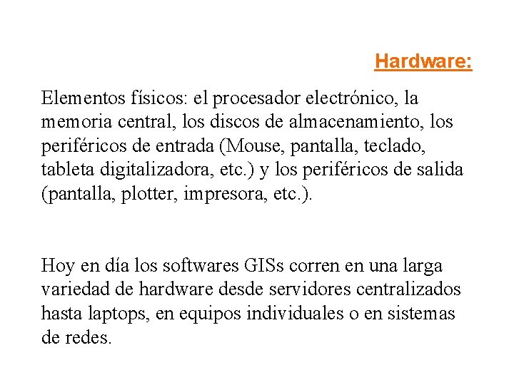 Hardware: Elementos físicos: el procesador electrónico, la memoria central, los discos de almacenamiento, los