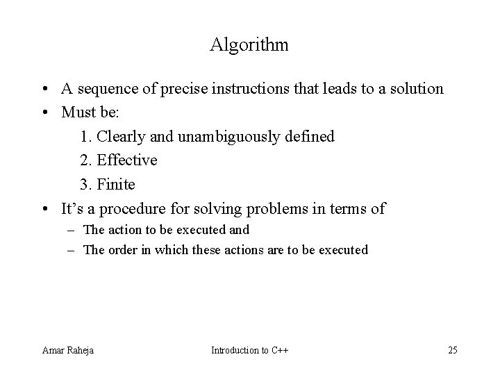 Algorithm • A sequence of precise instructions that leads to a solution • Must Algorithm • A sequence of precise instructions that leads to a solution • Must