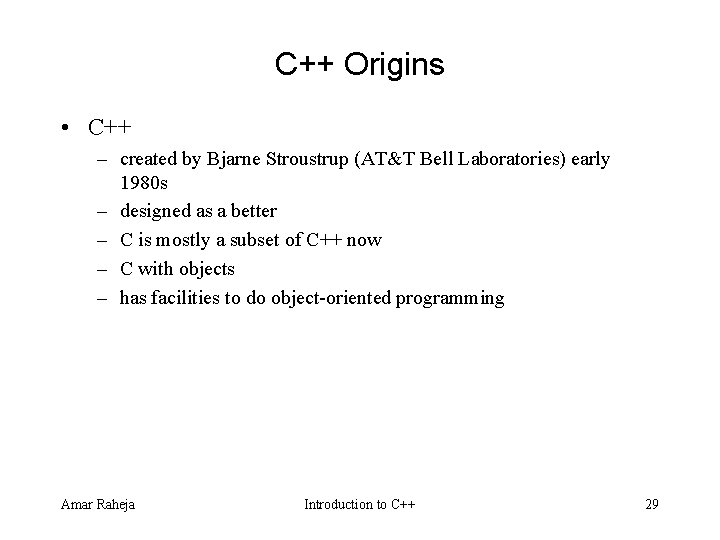 C++ Origins • C++ – created by Bjarne Stroustrup (AT&T Bell Laboratories) early 1980 C++ Origins • C++ – created by Bjarne Stroustrup (AT&T Bell Laboratories) early 1980