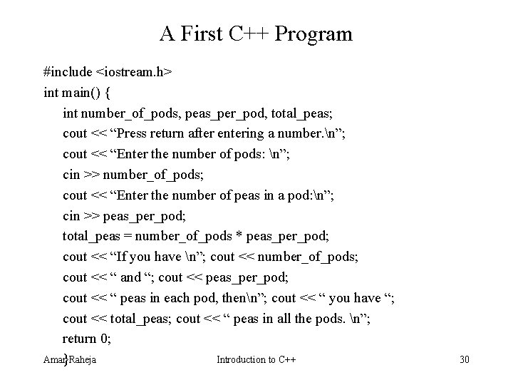 A First C++ Program #include <iostream. h> int main() { int number_of_pods, peas_per_pod, total_peas; A First C++ Program #include <iostream. h> int main() { int number_of_pods, peas_per_pod, total_peas;