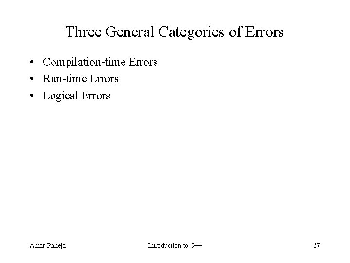 Three General Categories of Errors • Compilation time Errors • Run time Errors • Three General Categories of Errors • Compilation time Errors • Run time Errors •