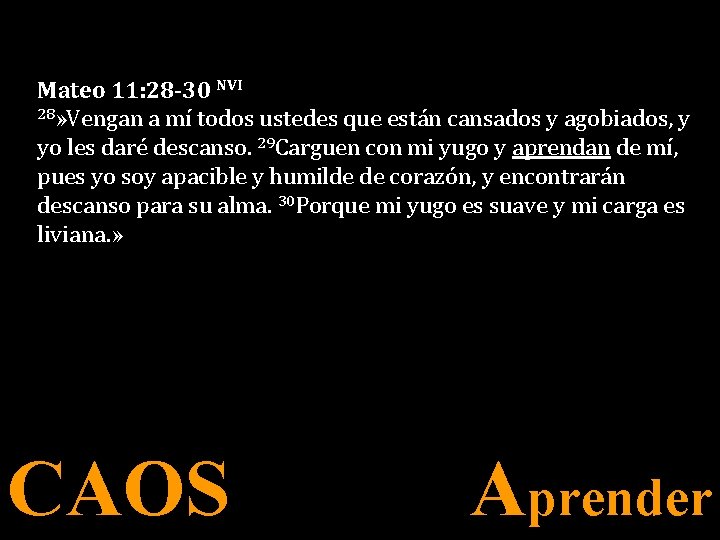 Mateo 11: 28 -30 NVI 28» Vengan a mí todos ustedes que están cansados