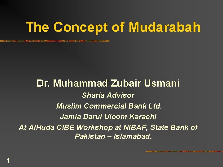 The Concept of Mudarabah Dr. Muhammad Zubair Usmani Sharia Advisor Muslim Commercial Bank Ltd.