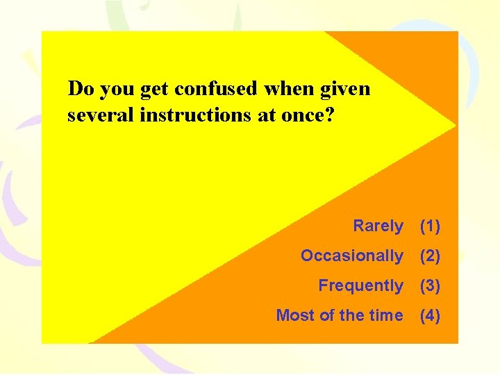 Do you get confused when given several instructions at once? Rarely (1) Occasionally (2)