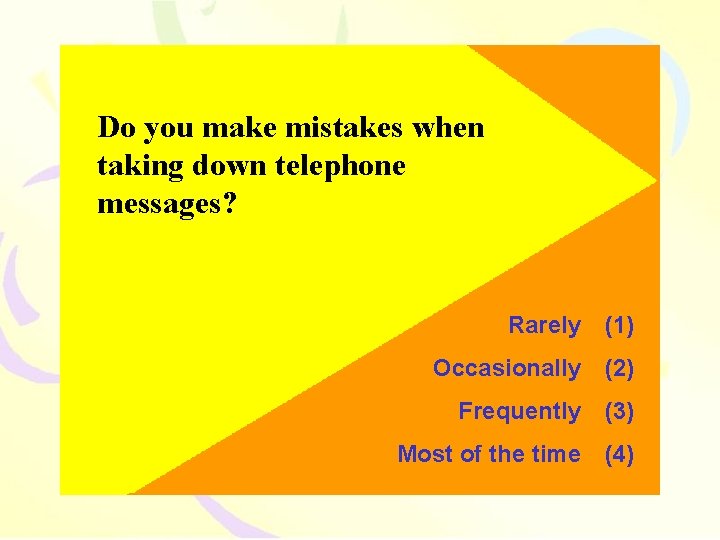Do you make mistakes when taking down telephone messages? Rarely (1) Occasionally (2) Frequently