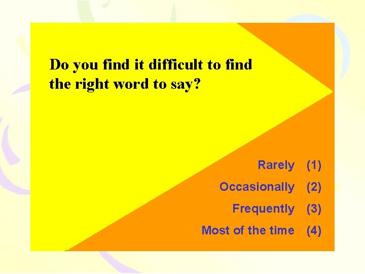 Do you find it difficult to find the right word to say? Rarely (1)