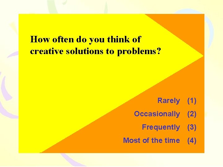 How often do you think of creative solutions to problems? Rarely (1) Occasionally (2)