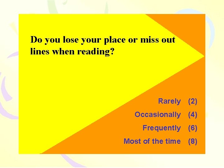 Do you lose your place or miss out lines when reading? Rarely (2) Occasionally