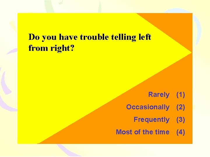 Do you have trouble telling left from right? Rarely (1) Occasionally (2) Frequently (3)