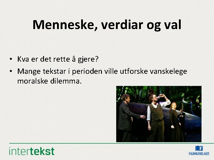 Menneske, verdiar og val • Kva er det rette å gjere? • Mange tekstar